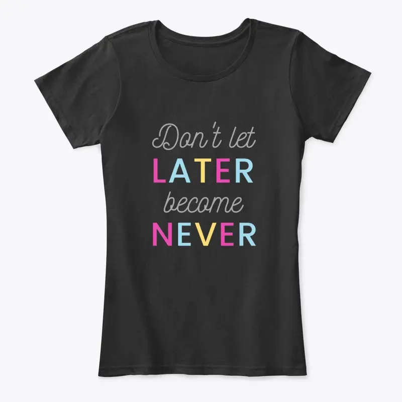 Don't let LATER become NEVER